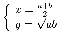 \Large \boxed{\left\lbrace\begin{array}l x=\frac{a+b}{2} \\ y=\sqrt{ab} \end{array}}